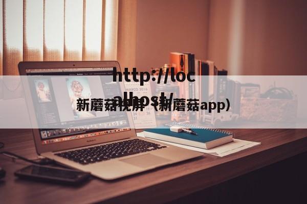 新蘑菇视屏(新蘑菇app)